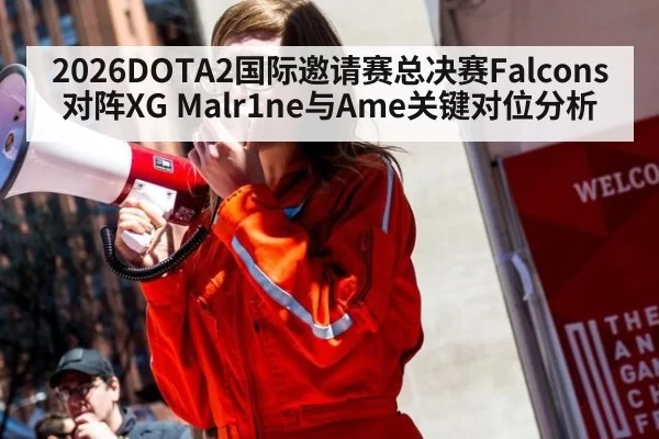 2026DOTA2国际邀请赛总决赛Falcons对阵XG Malr1ne与Ame关键对位分析